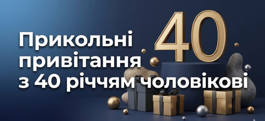 прикольні привітання з 40 річчям чоловікові текст
