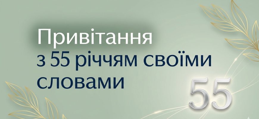 привітання з 55 річчям своїми словами текст